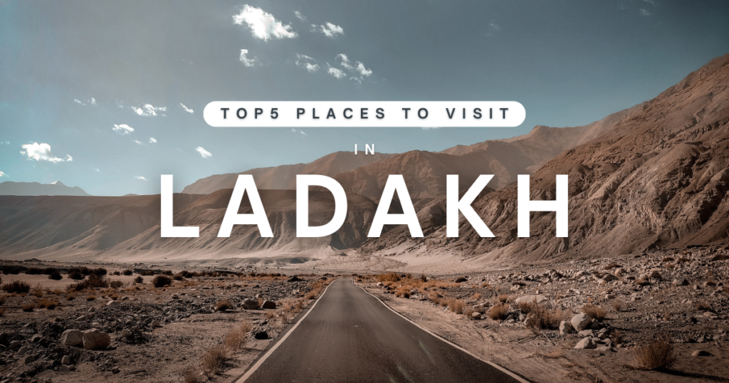 TOP 5 PLACES TO VISIT IN LADAKH