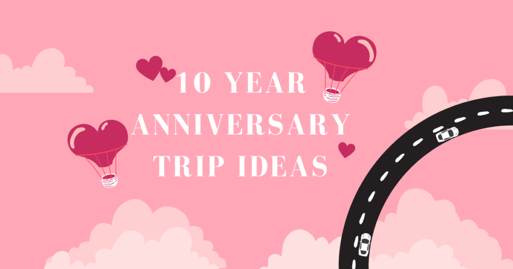 10 Year Anniversary Trip