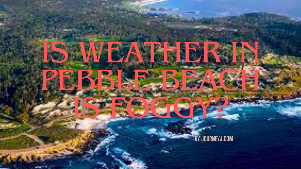 Is Weather in Pebble Beach is Foggy?
