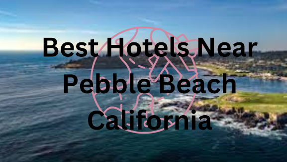 Best Hotels Near Pebble Beach California