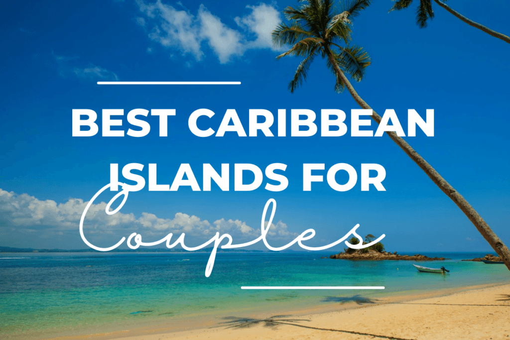 Best Caribbean Islands for Couples: Your Ultimate Romantic Getaway Guide