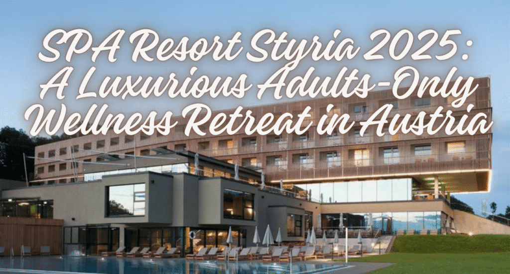 SPA Resort Styria 2025: A Luxurious Adults-Only Wellness Retreat in Austria