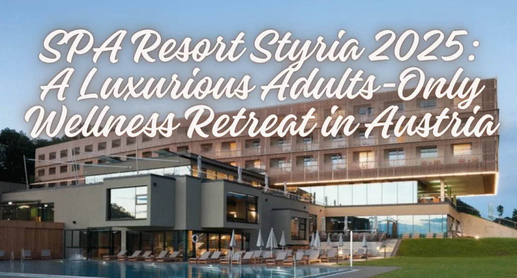 SPA Resort Styria 2025: A Luxurious Adults-Only Wellness Retreat in Austria