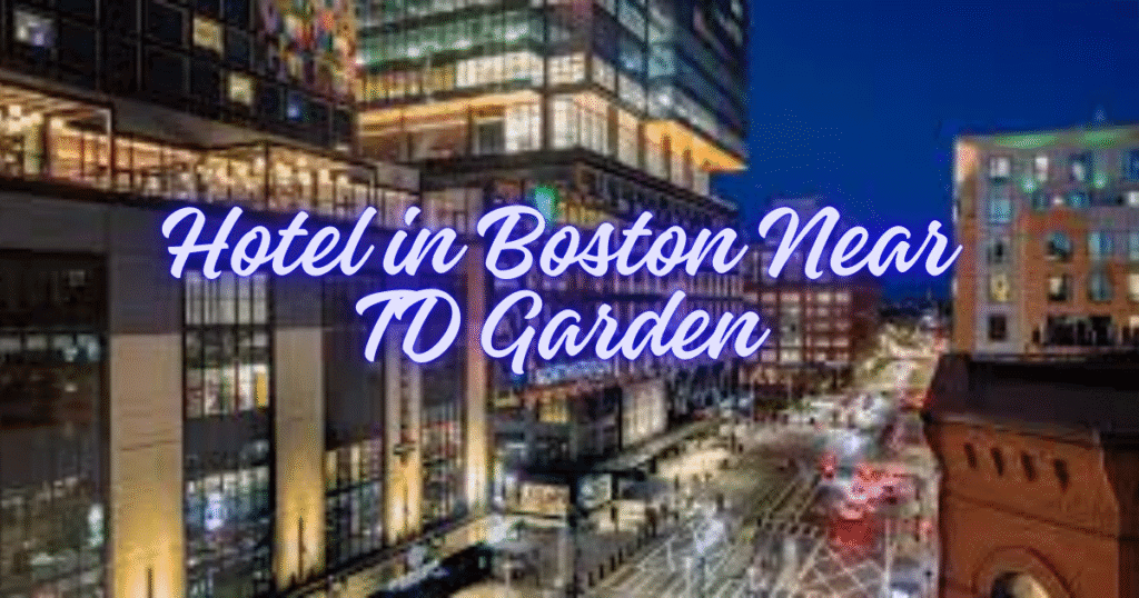 Hotel in Boston Near TD Garden