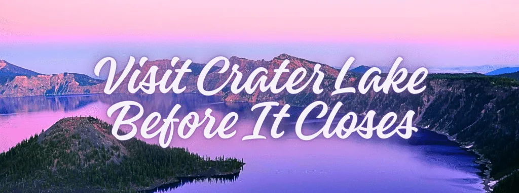 Visit Crater Lake Before It Closes: A 2025 Must-See