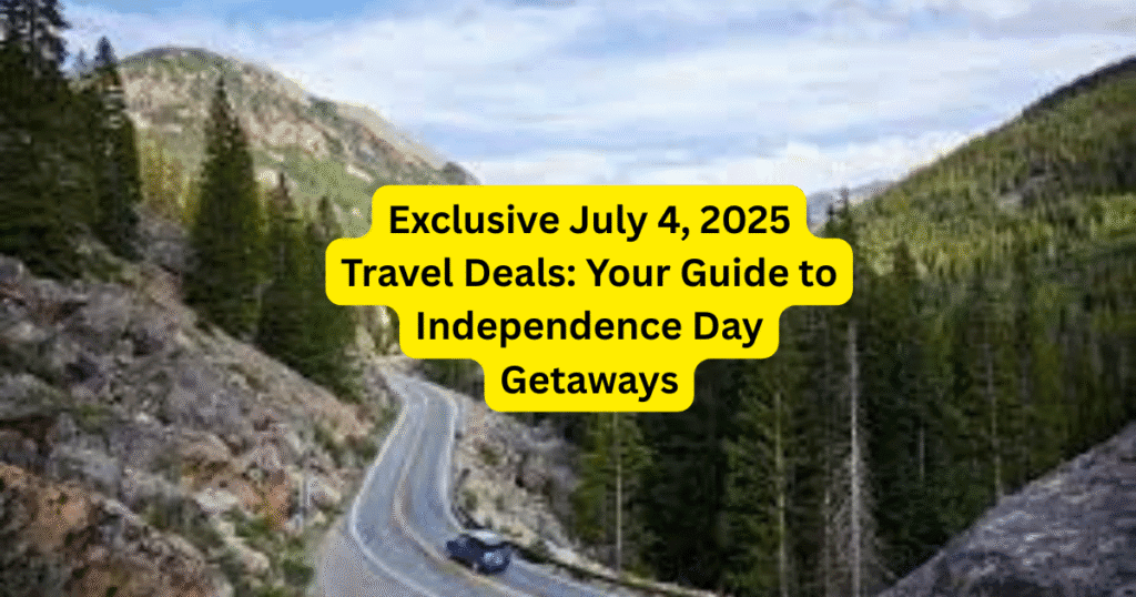 Exclusive July 4,2025 Travel Deals