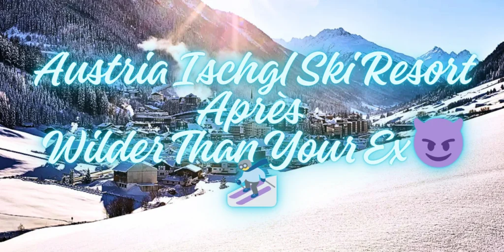 Austria Ischgl Ski Resort Après Wilder Than Your Ex By JourneyJ.com