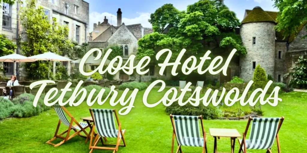 Close Hotel Tetbury Cotswolds 2026
