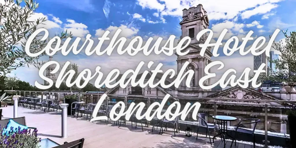 Courthouse Hotel Shoreditch East London 2026