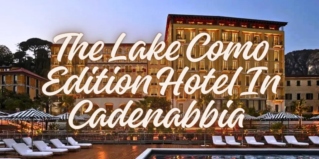 The Lake Como Edition Hotel In Cadenabbia 2026
