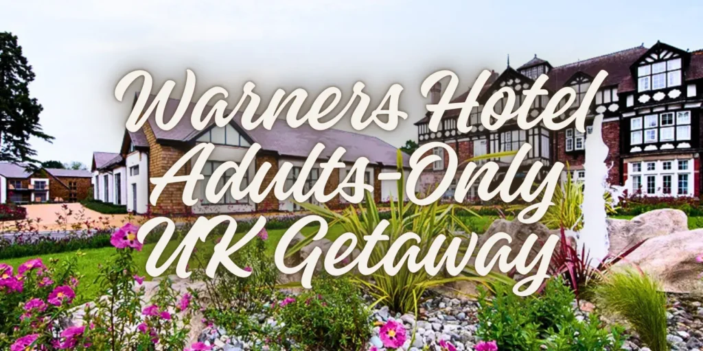 Warners Hotel :- The Ultimate Adults-Only UK Getaway 2026