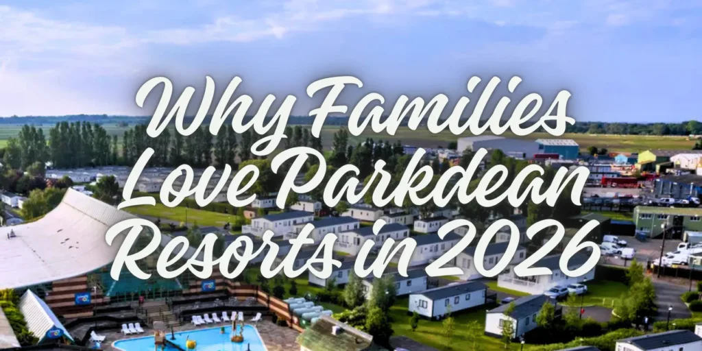 Why Families Love Parkdean Resorts in 2026