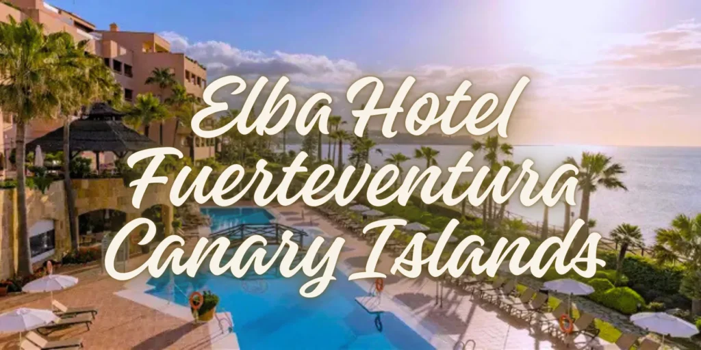 Elba Hotel Fuerteventura :- Ultimate Paradise in the Canary Islands 2026🏝️ By JourneyJ.com